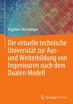 portada Die Virtuelle Technische Universität zur Aus- und Weiterbildung von Ingenieuren Nach dem Dualen Modell (en Alemán)