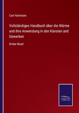 portada Vollständiges Handbuch über die Wärme und ihre Anwendung in den Künsten und Gewerben: Dritter Band (en Alemán)