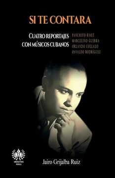 portada Si te contara: Cuatro reportajes con músicos cubanos (in Spanish)