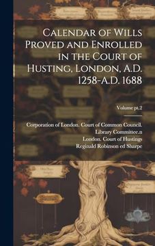 Calendar of Wills Proved and Enrolled in the Court of Husting, London, A. D. 1258-A. D. 1688; Volume Pt. 25 (en Inglés)
