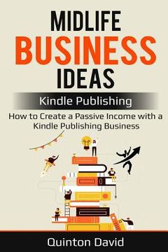 portada Midlife Business Ideas: Kindle Publishing: How to Create a Passive Income with a Kindle Publishing Business (en Inglés)