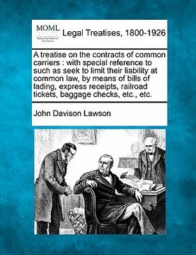 portada a treatise on the contracts of common carriers: with special reference to such as seek to limit their liability at common law, by means of bills of (en Inglés)