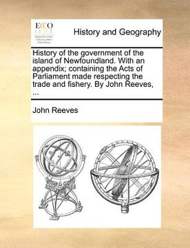 portada history of the government of the island of newfoundland. with an appendix; containing the acts of parliament made respecting the trade and fishery. by (en Inglés)