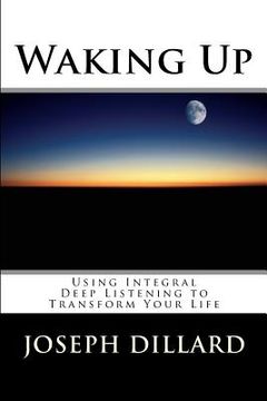 portada Waking Up: Using Integral Deep Listening to Transform Your Life (in English)