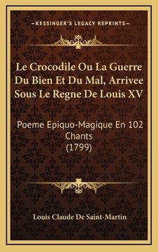 portada Le Crocodile Ou La Guerre Du Bien Et Du Mal, Arrivee Sous Le Regne De Louis XV: Poeme Epiquo-Magique En 102 Chants (1799) (in French)