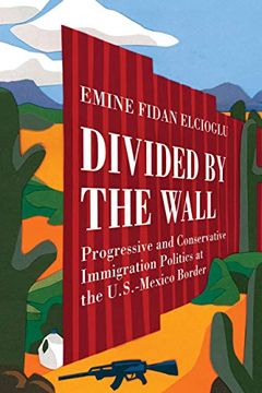 portada Divided by the Wall: Progressive and Conservative Immigration Politics at the U. S. -Mexico Border (en Inglés)