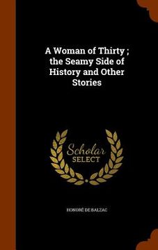 portada A Woman of Thirty; the Seamy Side of History and Other Stories (en Inglés)