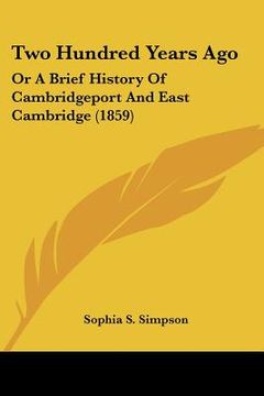 portada two hundred years ago: or a brief history of cambridgeport and east cambridge (1859) (en Inglés)