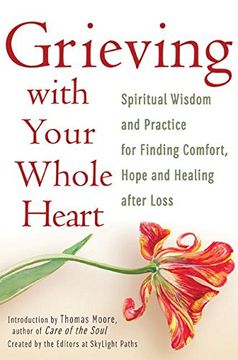 portada Grieving with Your Whole Heart: Spiritual Wisdom and Practice for  Finding Comfort, Hope and Healing After Loss