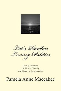 portada Let's Practice Loving Politics: Using Emotion to Think Clearly and Deepen Compassion