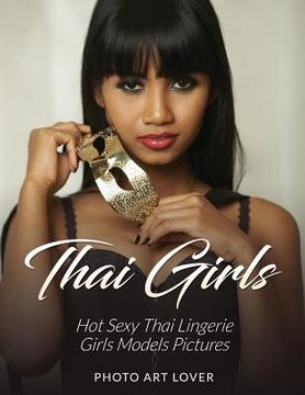 portada Thai Girls: Hot Sexy Thai Lingerie Girls Models Pictures (en Inglés)