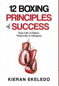 portada 12 Boxing Principles of Success: Train Like A Fighter, Think Like A Champion (en Inglés)