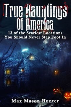 portada True Hauntings Of America: 13 of the Scariest Locations You Should Never Step Foot In: Volume 1 (Bizarre Horror Stories)