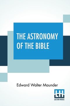 portada The Astronomy Of The Bible: An Elementary Commentary On The Astronomical References Of Holy Scripture (en Inglés)