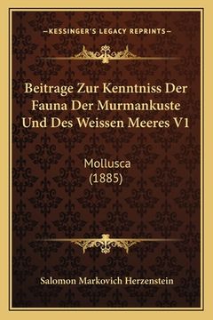 portada Beitrage Zur Kenntniss Der Fauna Der Murmankuste Und Des Weissen Meeres V1: Mollusca (1885) (en Alemán)
