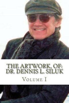 portada The Artwork, of: Dr. Dennis L. Siluk: Volume I (en Inglés)