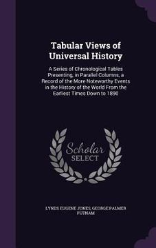 portada Tabular Views of Universal History: A Series of Chronological Tables Presenting, in Parallel Columns, a Record of the More Noteworthy Events in the Hi (en Inglés)