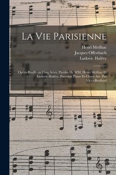 portada La vie parisienne: Opéra-bouffe en cinq actes. Paroles de MM. Henri Meilhac et Ludovic Halévy. Partition piano et chant arr. par VictorBo (in French)