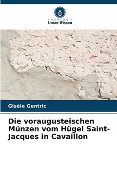 portada Die voraugusteischen Münzen vom Hügel Saint-Jacques in Cavaillon (en Alemán)