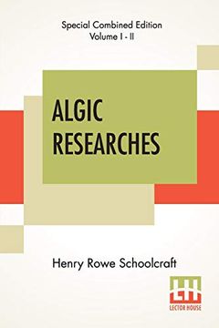 portada Algic Researches (Complete): Comprising Inquiries Respecting the Mental Characteristics of the North American Indians (Edition of two Volumes) (in English)