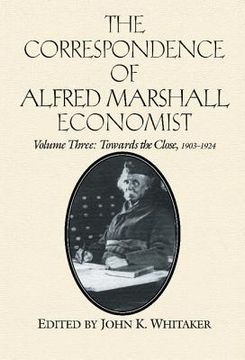 portada The Correspondence of Alfred Marshall, Economist 3 Volume Hardback Set: The Correspondence of Alfred Marshall, Economist: Volume 3, Towards the Close, 1903-1924 Hardback 