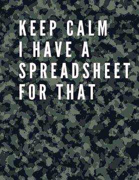 portada Keep Calm I Have A Spreadsheet For That: Elegant Army Cover Funny Office Notebook 8,5 x 11 Blank Lined Coworker Gag Gift Composition Book Journal: Fun (en Inglés)