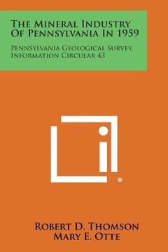 portada The Mineral Industry Of Pennsylvania In 1959: Pennsylvania Geological Survey, Information Circular 43 (en Inglés)