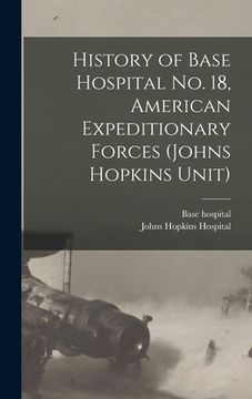 portada History of Base Hospital No. 18, American Expeditionary Forces (Johns Hopkins Unit)