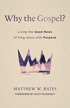 portada Why the Gospel? Living the Good News of King Jesus With Purpose (en Inglés)