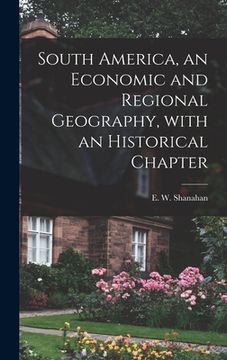 portada South America, an Economic and Regional Geography, With an Historical Chapter (in English)
