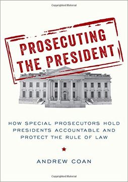 portada Prosecuting the President: How Special Prosecutors Hold Presidents Accountable and Protect the Rule of law (en Inglés)