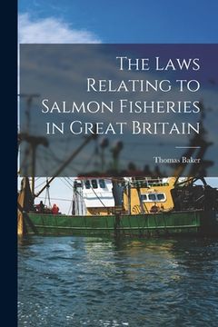 The Laws Relating to Salmon Fisheries in Great Britain de Thomas Baker(Legare Street pr) (en Inglés)