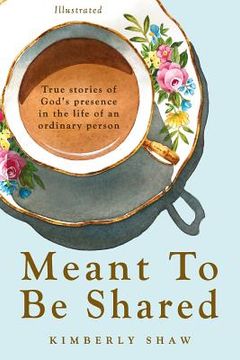 portada Meant To Be Shared: True Stories of God's Presence in the Life of an Ordinary Person (en Inglés)