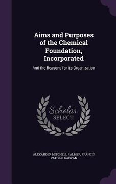 portada Aims and Purposes of the Chemical Foundation, Incorporated: And the Reasons for Its Organization