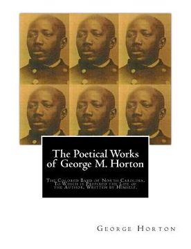 portada The POETICAL WORKS of GEORGE M. HORTON,: The Colored Bard of North-Carolina, to which is prefixed The Life Of The Author, Written by Himself.