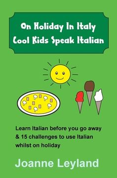 portada On Holiday In Italy Cool Kids Speak Italian: Learn Italian before you go away & 15 challenges to use Italian whilst on holiday (in Italian)