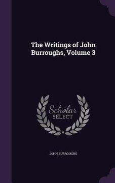 portada The Writings of John Burroughs, Volume 3 (in English)