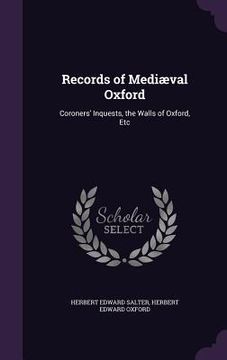 portada Records of Mediæval Oxford: Coroners' Inquests, the Walls of Oxford, Etc (en Inglés)