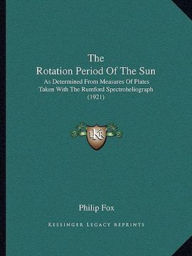 portada the rotation period of the sun: as determined from measures of plates taken with the rumford spectroheliograph (1921) (en Inglés)