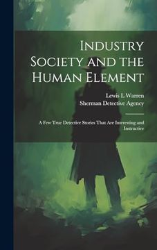 portada Industry Society and the Human Element: A few True Detective Stories That are Interesting and Instructive (en Inglés)