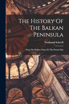 portada The History of the Balkan Peninsula: From the Earliest Times to the Present day