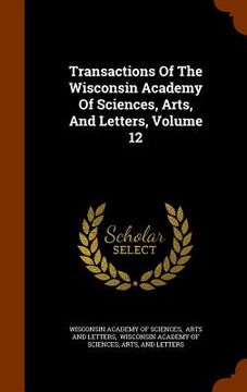 portada Transactions Of The Wisconsin Academy Of Sciences, Arts, And Letters, Volume 12