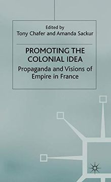 portada Promoting the Colonial Idea: Propaganda and Visions of Empire in France (en Inglés)