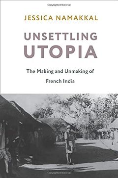 portada Unsettling Utopia: The Making and Unmaking of French India (Columbia Studies in International and Global History) (en Inglés)