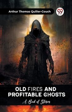 portada Old Fires And Profitable Ghosts A Book Of Stories (en Inglés)