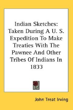 portada indian sketches: taken during a u. s. expedition to make treaties with the pawnee and other tribes of indians in 1833 (en Inglés)