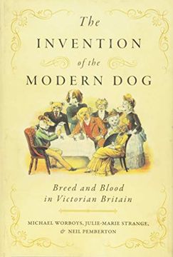 portada The Invention of the Modern Dog: Breed and Blood in Victorian Britain (Animals, History, Culture) 