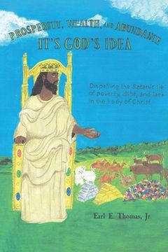 portada Prosperity, Wealth, and Abundance: It's God's Idea: Dispelling the Satanic Lie of Poverty, Debt, and Lack in the Body of Christ (en Inglés)