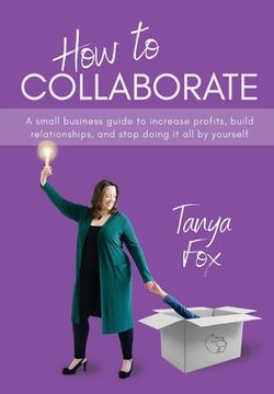 portada How to Collaborate: A Small Business Guide to Increase Profits, Build Relationships, and Stop Doing it All by Yourself (en Inglés)