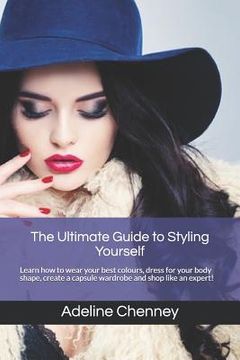 portada The Ultimate Guide to Styling Yourself: Learn how to wear your best colours, dress for your body shape, create a capsule wardrobe and shop like an exp (in English)